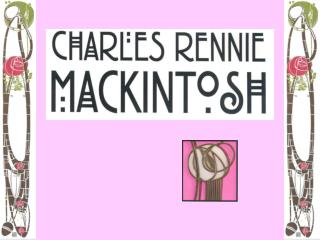 This is Charles Rennie Mackintosh .