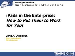 iPads in the Enterprise: How to Put Them to Work for You!