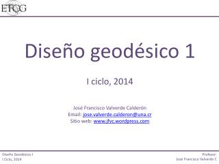 Diseño geodésico 1 I ciclo, 2014 José Francisco Valverde Calderón