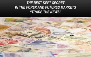 THE BEST KEPT SECRET IN THE FOREX AND FUTURES MARKETS “TRADE THE NEWS”