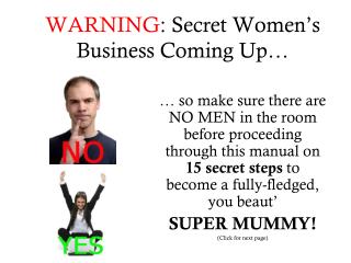 WARNING : Secret Women’s Business Coming Up…