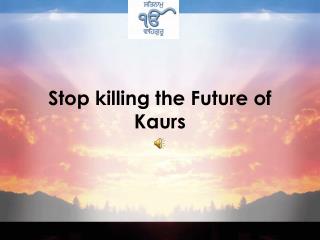 Stop killing the Future of Kaurs