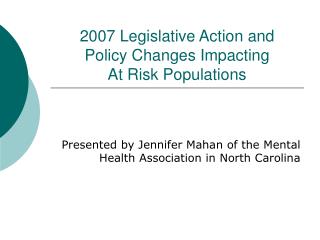 2007 Legislative Action and Policy Changes Impacting At Risk Populations