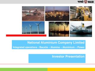 National Aluminium Company Limited Integrated operations : Bauxite – Alumina – Aluminium – Power