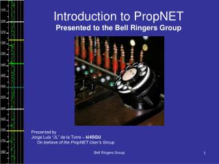 Introduction to PropNET Presented to the Bell Ringers Group