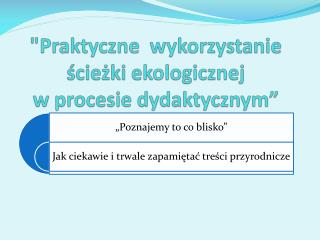 &quot;Praktyczne wykorzystanie ścieżki ekologicznej w procesie dydaktycznym”