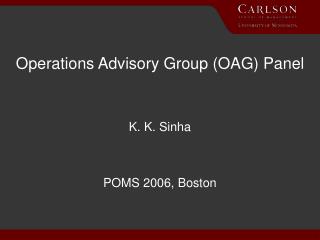 Operations Advisory Group (OAG) Panel K. K. Sinha POMS 2006, Boston