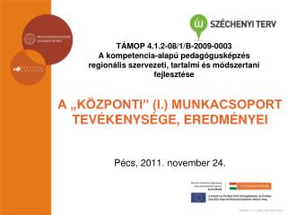 A „KÖZPONTI” (I.) MUNKACSOPORT TEVÉKENYSÉGE, EREDMÉNYEI Pécs, 2011. november 24.