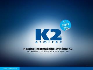 Hosting informačního systému K2 Petr Kacálek, 1.12.2008, K2 atmitec syst s.r.o.
