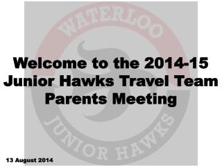 Welcome to the 2014-15 Junior Hawks Travel Team Parents Meeting