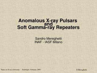 Anomalous X-ray Pulsars and Soft Gamma-ray Repeaters Sandro Mereghetti INAF - IASF Milano