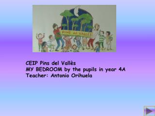 CEIP Pins del Vallès MY BEDROOM by the pupils in year 4A Teacher: Antonio Orihuela