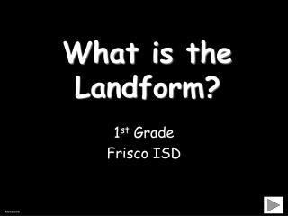 What is the Landform?