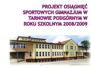 Projekt osiągnięć sportowych Gimnazjum w Tarnowie Podgórnym w roku szkolnym 2008/2009