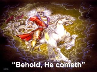 “Behold, He cometh”