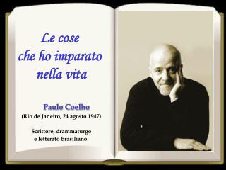 Paulo Coelho (Rio de Janeiro, 24 agosto 1947) Scrittore, drammaturgo e letterato brasiliano.