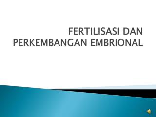 FERTILISASI DAN PERKEMBANGAN EMBRIONAL