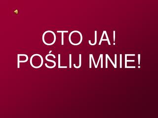 OTO JA! POŚLIJ MNIE!