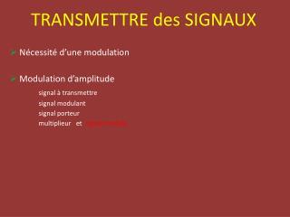 TRANSMETTRE des SIGNAUX Nécessité d’une modulation Modulation d’amplitude signal à transmettre