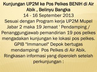 Kunjungan UP2M ke Pos Pelkes BENIH di Air Abik , Belinyu Bangka 14 - 16 September 2013