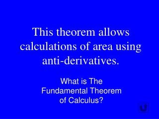 This theorem allows calculations of area using anti-derivatives.