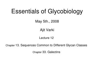 Essentials of Glycobiology May 5th., 2008 Ajit Varki