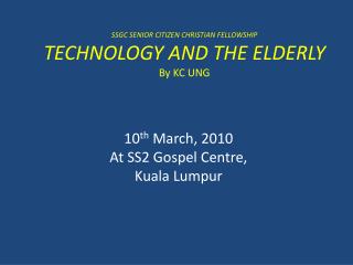 SSGC SENIOR CITIZEN CHRISTIAN FELLOWSHIP TECHNOLOGY AND THE ELDERLY By KC UNG