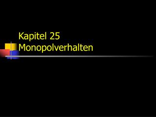 Kapitel 25 Monopolverhalten