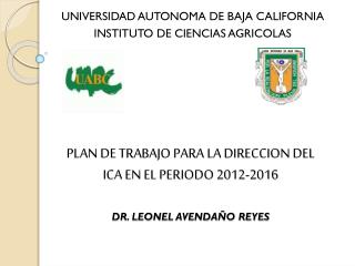 PLAN DE TRABAJO PARA LA DIRECCION DEL ICA EN EL PERIODO 2012-2016 DR. LEONEL AVENDAÑO REYES