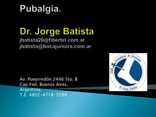 Pubalgia . Dr. Jorge Batista jbatista20 @fibertel.ar jbatista@bocajuniors.ar