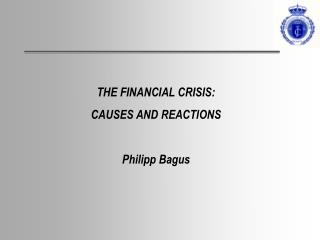 THE FINANCIAL CRISIS: CAUSES AND REACTIONS Philipp Bagus