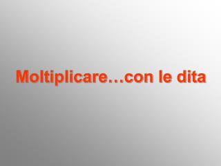 Moltiplicare…con le dita