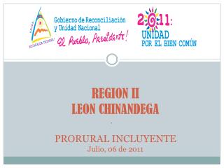REGION II LEON CHINANDEGA PRORURAL INCLUYENTE Julio, 06 de 2011