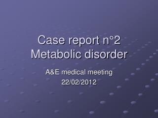 Case report n°2 Metabolic disorder