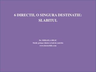 6 DIREC T II , O SINGURA DESTINA T IE: SLABITUL Dr. MIHAELA BILIC