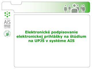 Elektronické podpisovanie elektronickej prihlášky na štúdium na UPJŠ v systéme AIS