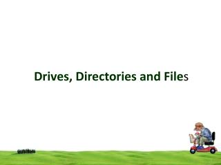 Drives, Directories and File s