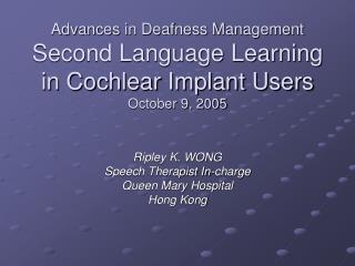 Advances in Deafness Management Second Language Learning in Cochlear Implant Users October 9, 2005