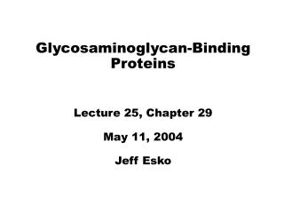 Glycosaminoglycan-Binding Proteins Lecture 25, Chapter 29 May 11, 2004 Jeff Esko