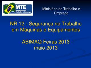 NR 12 - Segurança no Trabalho em Máquinas e Equipamentos ABIMAQ Feiras 2013 maio 2013