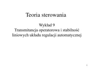 Wykład 9 Transmitancja operatorowa i stabilność liniowych układu regulacji automatycznej