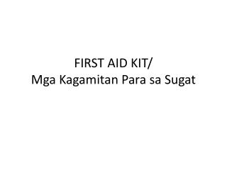 FIRST AID KIT/ Mga Kagamitan Para sa Sugat