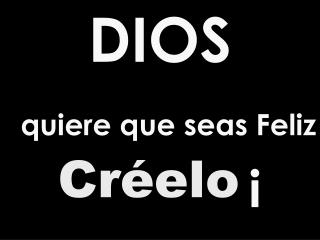 DIOS quiere que seas Feliz Créelo ¡