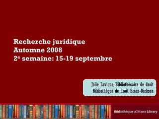 Recherche juridique Automne 2008 2 e semaine: 15-19 septembre