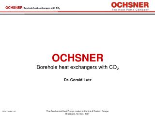 OCHSNER Borehole heat exchangers with CO 2 Dr. Gerald Lutz