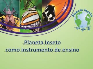 Planeta Inseto como instrumento de ensino