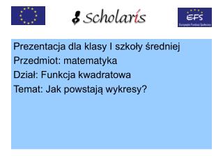 Prezentacja dla klasy I szkoły średniej Przedmiot: matematyka Dział: Funkcja kwadratowa