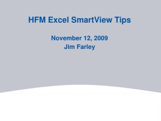 HFM Excel SmartView Tips November 12, 2009 Jim Farley