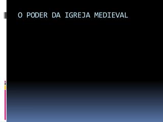 O PODER DA IGREJA MEDIEVAL