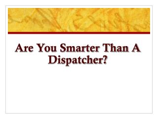 Are You Smarter Than A Dispatcher?